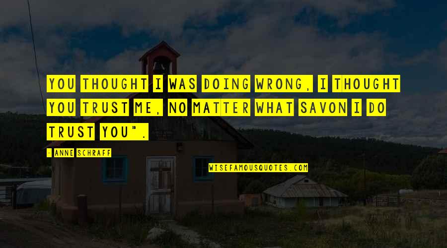 I Do Trust You Quotes By Anne Schraff: you thought I was doing wrong, I thought I Do Trust You Quotes By Anne Schraff: you thought I was doing wrong, I thought