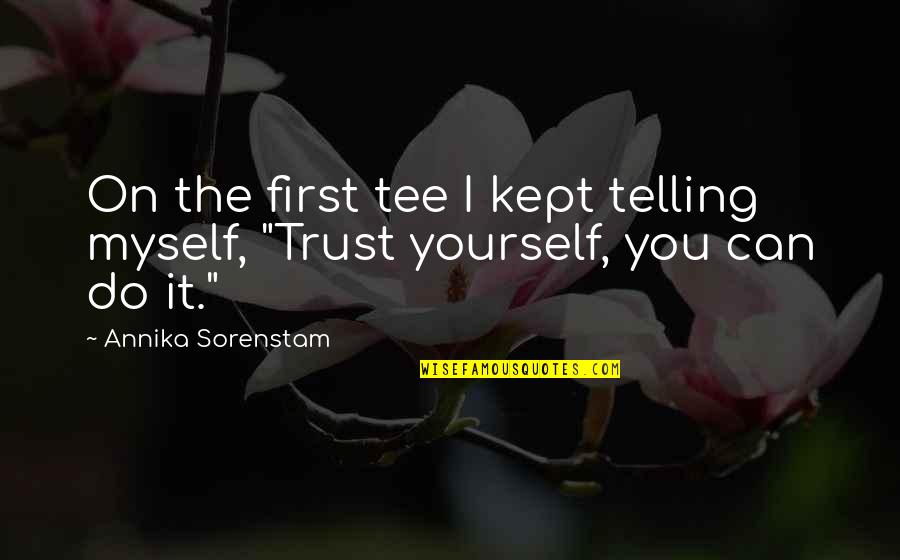 I Do Trust You Quotes By Annika Sorenstam: On the first tee I kept telling myself, I Do Trust You Quotes By Annika Sorenstam: On the first tee I kept telling myself,