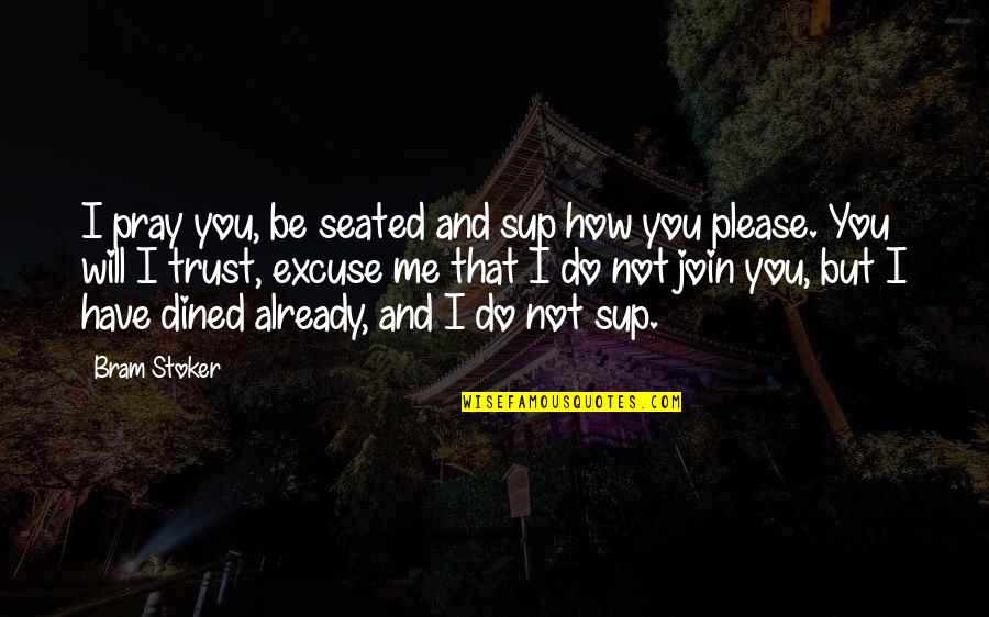 I Do Trust You Quotes By Bram Stoker: I pray you, be seated and sup how I Do Trust You Quotes By Bram Stoker: I pray you, be seated and sup how