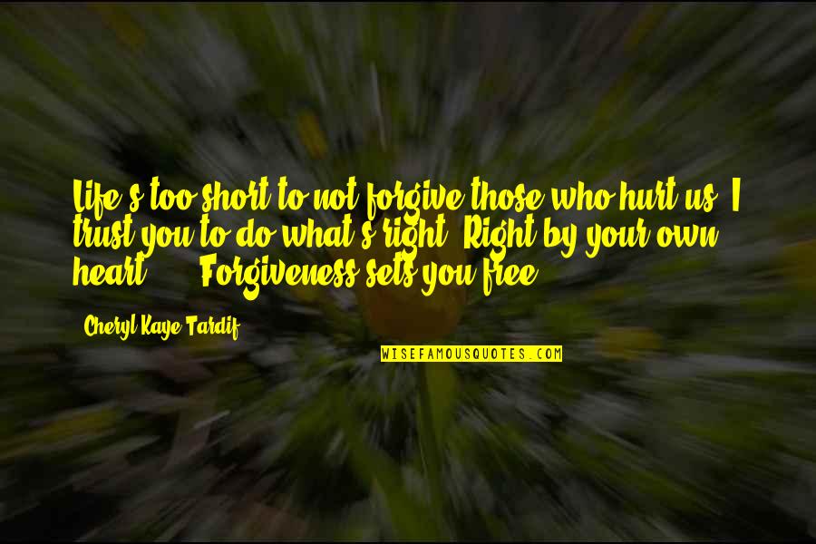 I Do Trust You Quotes By Cheryl Kaye Tardif: Life's too short to not forgive those who I Do Trust You Quotes By Cheryl Kaye Tardif: Life's too short to not forgive those who