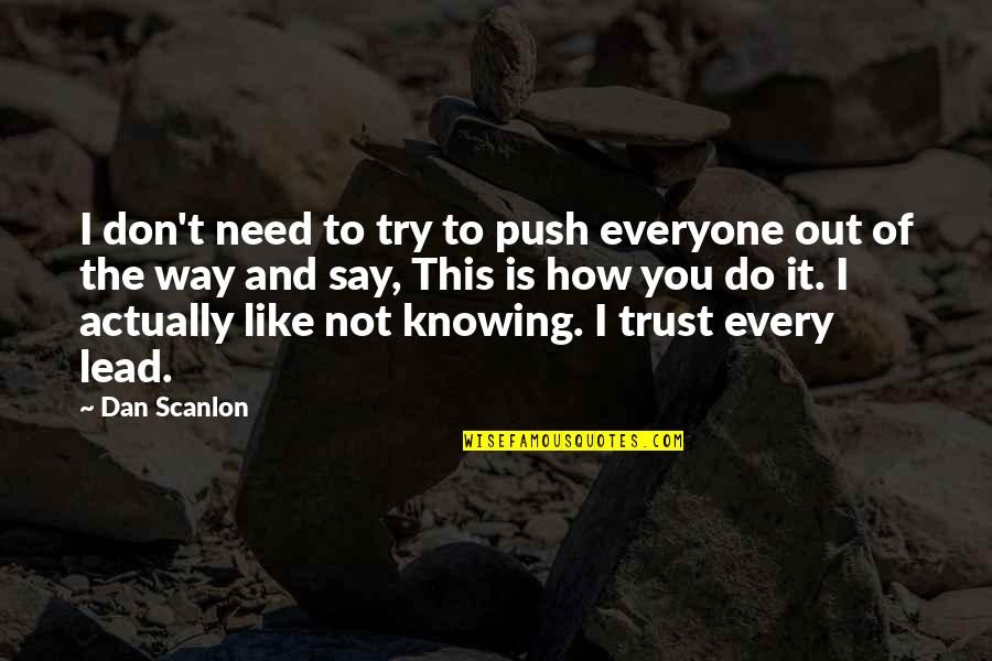 I Do Trust You Quotes By Dan Scanlon: I don't need to try to push everyone I Do Trust You Quotes By Dan Scanlon: I don't need to try to push everyone