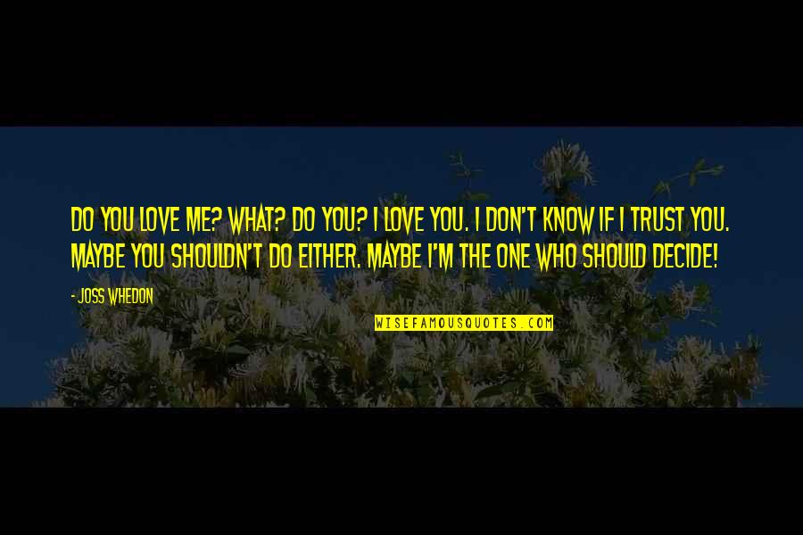I Do Trust You Quotes By Joss Whedon: Do you love me? What? Do you? I I Do Trust You Quotes By Joss Whedon: Do you love me? What? Do you? I