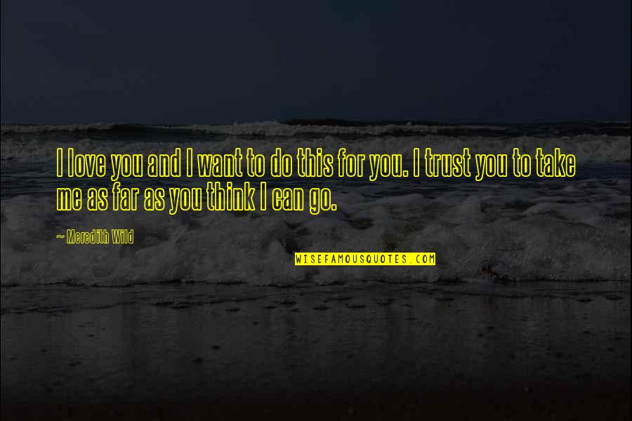 I Do Trust You Quotes By Meredith Wild: I love you and I want to do I Do Trust You Quotes By Meredith Wild: I love you and I want to do