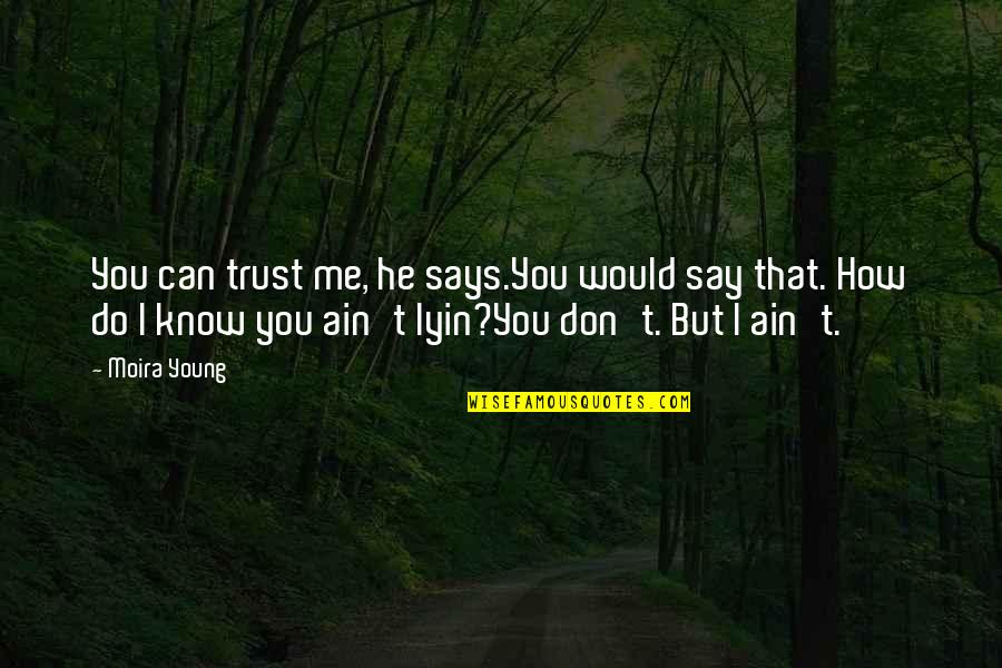 I Do Trust You Quotes By Moira Young: You can trust me, he says.You would say I Do Trust You Quotes By Moira Young: You can trust me, he says.You would say