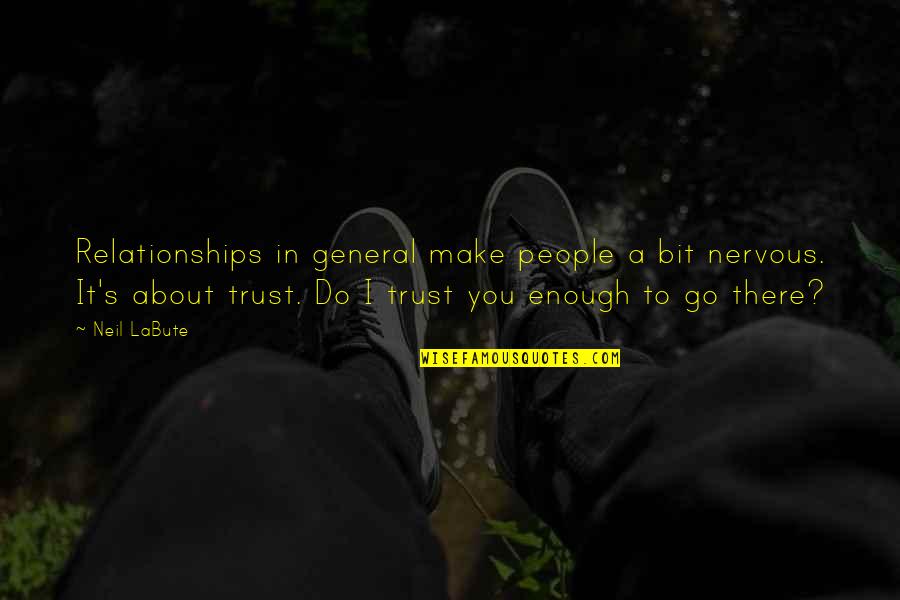 I Do Trust You Quotes By Neil LaBute: Relationships in general make people a bit nervous. I Do Trust You Quotes By Neil LaBute: Relationships in general make people a bit nervous.