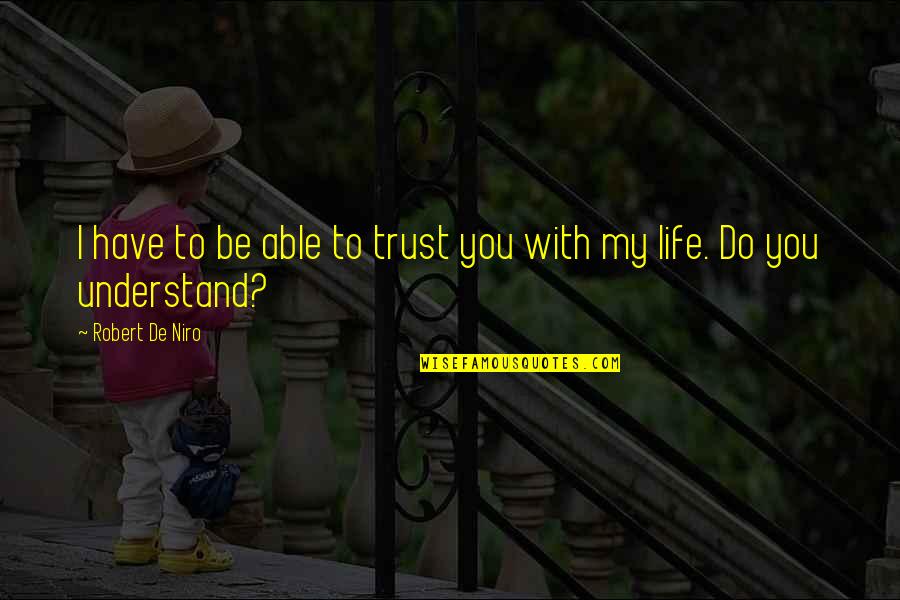 I Do Trust You Quotes By Robert De Niro: I have to be able to trust you I Do Trust You Quotes By Robert De Niro: I have to be able to trust you