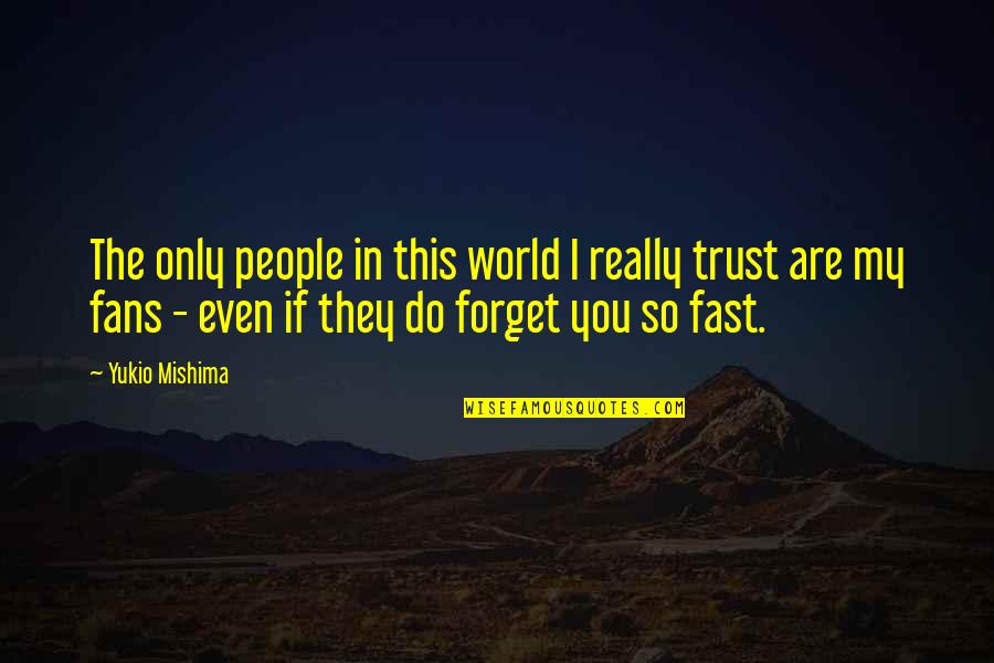 I Do Trust You Quotes By Yukio Mishima: The only people in this world I really