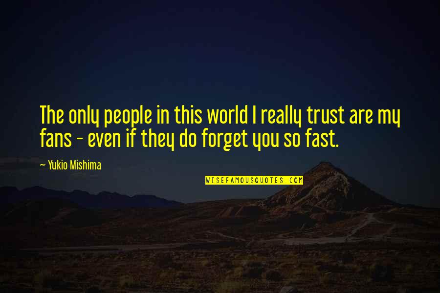 I Do Trust You Quotes By Yukio Mishima: The only people in this world I really I Do Trust You Quotes By Yukio Mishima: The only people in this world I really