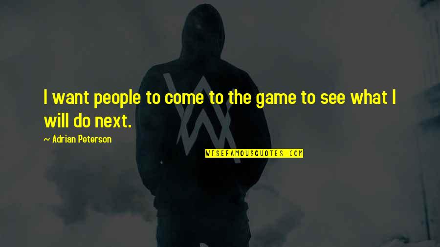 I Do What I Want Quotes By Adrian Peterson: I want people to come to the game