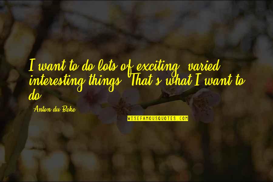 I Do What I Want Quotes By Anton Du Beke: I want to do lots of exciting, varied,