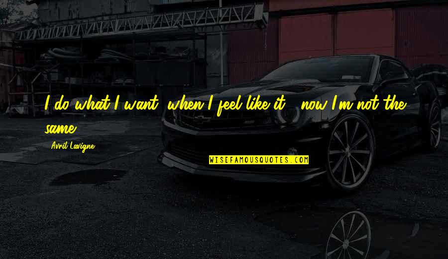I Do What I Want Quotes By Avril Lavigne: I do what I want, when I feel