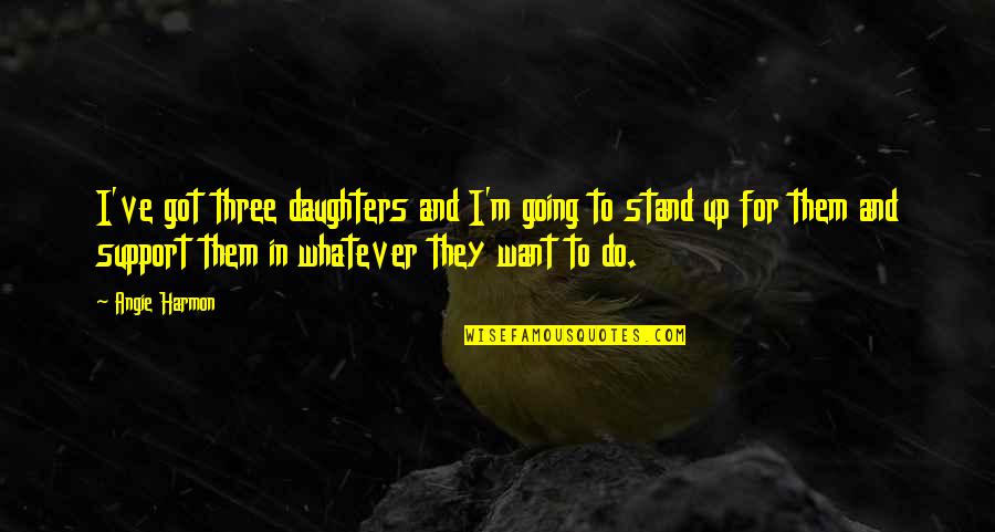 I Do Whatever I Want Quotes By Angie Harmon: I've got three daughters and I'm going to
