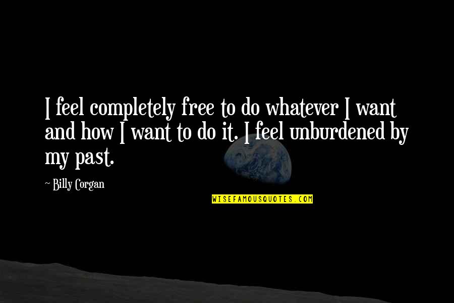 I Do Whatever I Want Quotes By Billy Corgan: I feel completely free to do whatever I