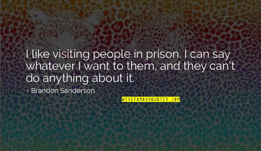 I Do Whatever I Want Quotes By Brandon Sanderson: I like visiting people in prison. I can