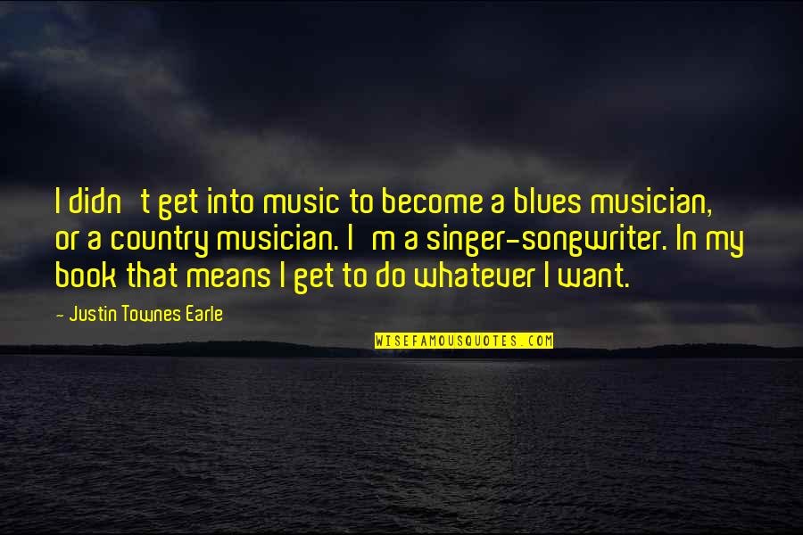 I Do Whatever I Want Quotes By Justin Townes Earle: I didn't get into music to become a