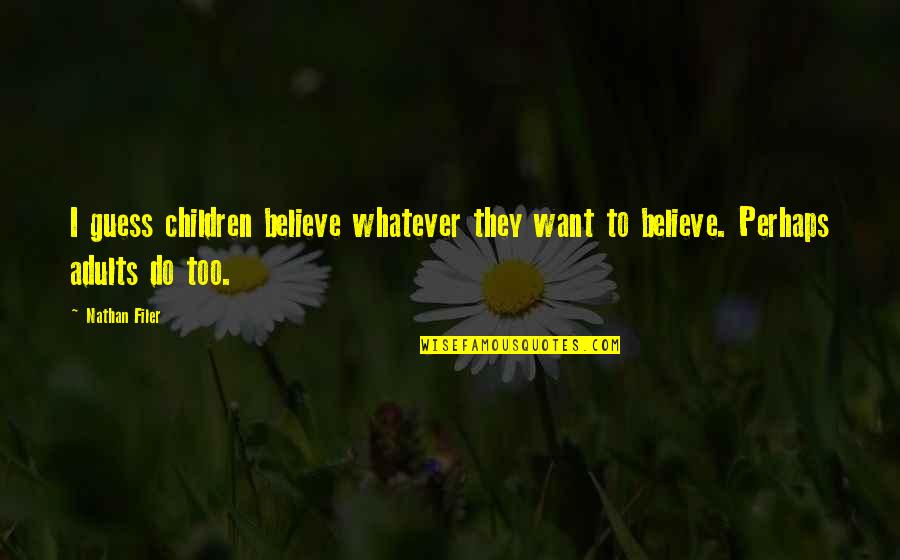 I Do Whatever I Want Quotes By Nathan Filer: I guess children believe whatever they want to