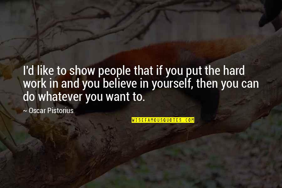 I Do Whatever I Want Quotes By Oscar Pistorius: I'd like to show people that if you