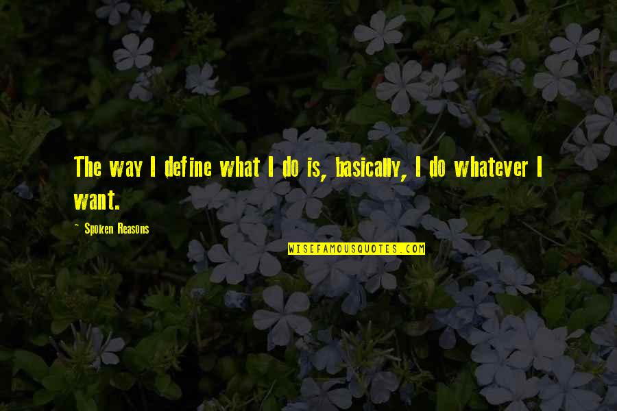 I Do Whatever I Want Quotes By Spoken Reasons: The way I define what I do is,