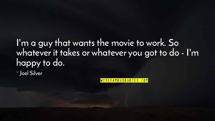 I Do Whatever It Takes Quotes By Joel Silver: I'm a guy that wants the movie to