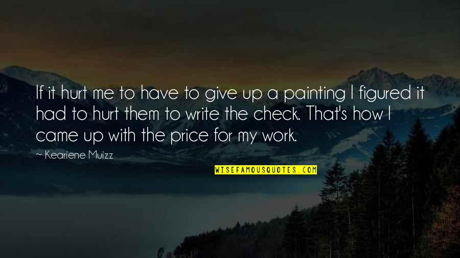 I Don 27t Believe You Quotes By Keariene Muizz: If it hurt me to have to give