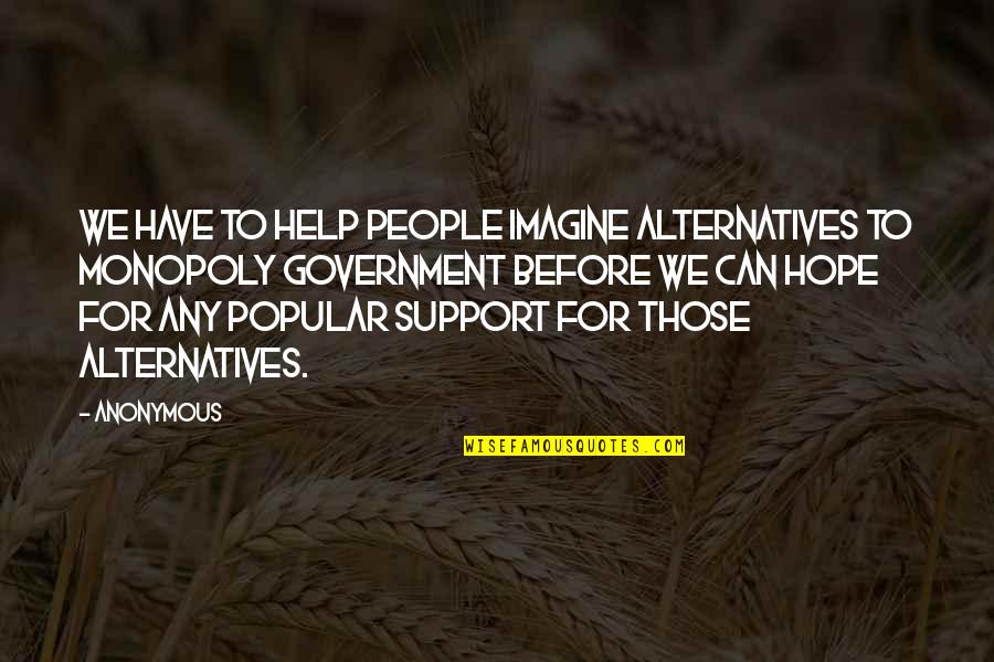 I Don 27t Care Anymore Quotes By Anonymous: We have to help people imagine alternatives to I Don 27t Care Anymore Quotes By Anonymous: We have to help people imagine alternatives to