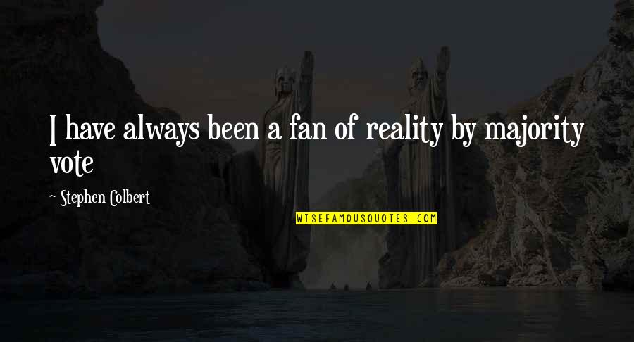 I Don 27t Need You Quotes By Stephen Colbert: I have always been a fan of reality I Don 27t Need You Quotes By Stephen Colbert: I have always been a fan of reality