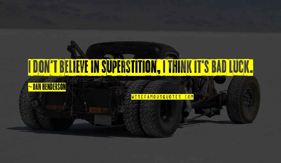 I Don Believe In Luck Quotes By Dan Henderson: I don't believe in superstition, I think it's