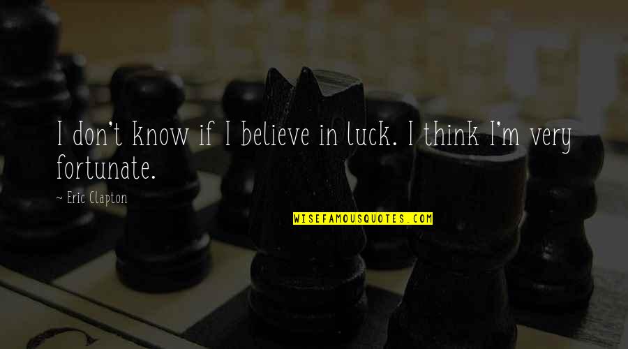I Don Believe In Luck Quotes By Eric Clapton: I don't know if I believe in luck.