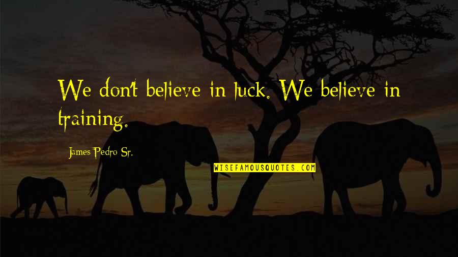 I Don Believe In Luck Quotes By James Pedro Sr.: We don't believe in luck. We believe in