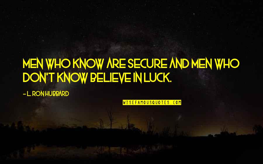 I Don Believe In Luck Quotes By L. Ron Hubbard: Men who know are secure and Men who