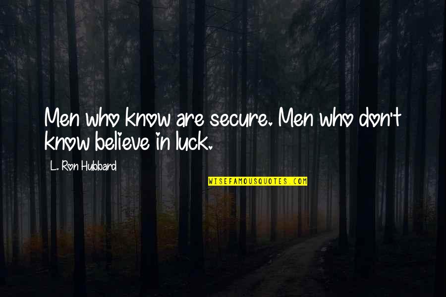 I Don Believe In Luck Quotes By L. Ron Hubbard: Men who know are secure. Men who don't