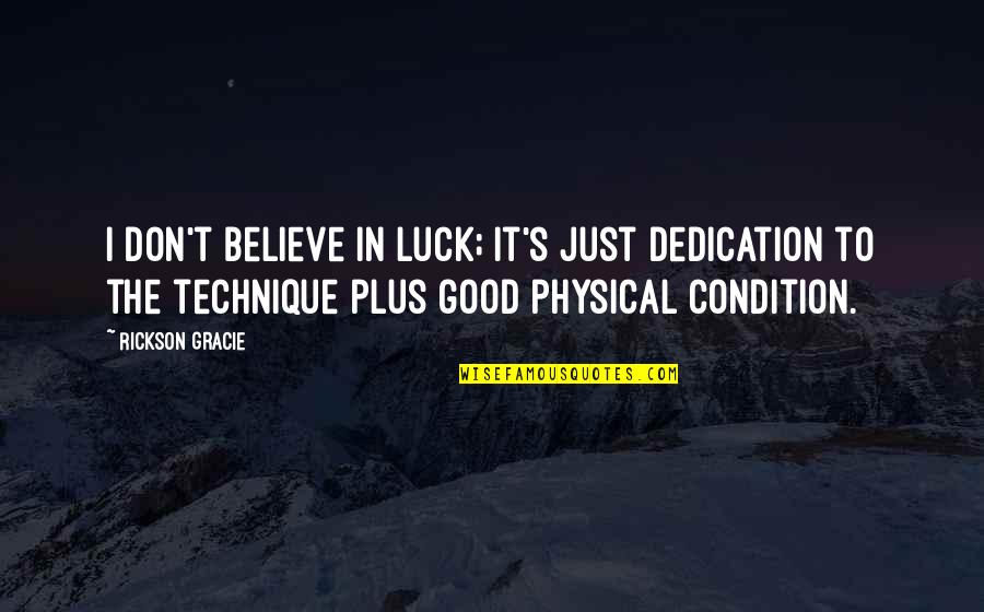I Don Believe In Luck Quotes By Rickson Gracie: I don't believe in luck; it's just dedication
