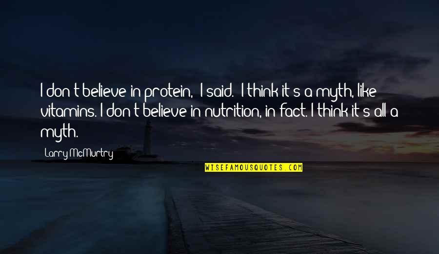 I Don Believe It Quotes By Larry McMurtry: I don't believe in protein," I said. "I I Don Believe It Quotes By Larry McMurtry: I don't believe in protein," I said. "I