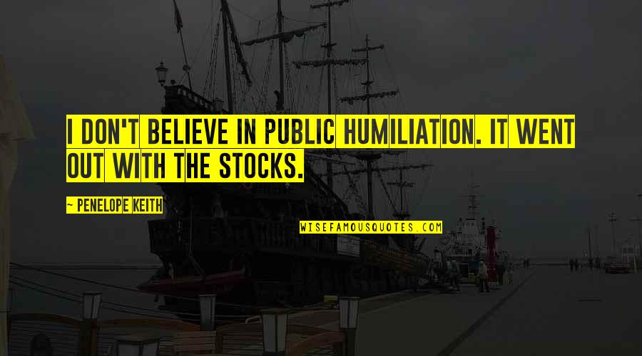 I Don Believe It Quotes By Penelope Keith: I don't believe in public humiliation. It went I Don Believe It Quotes By Penelope Keith: I don't believe in public humiliation. It went
