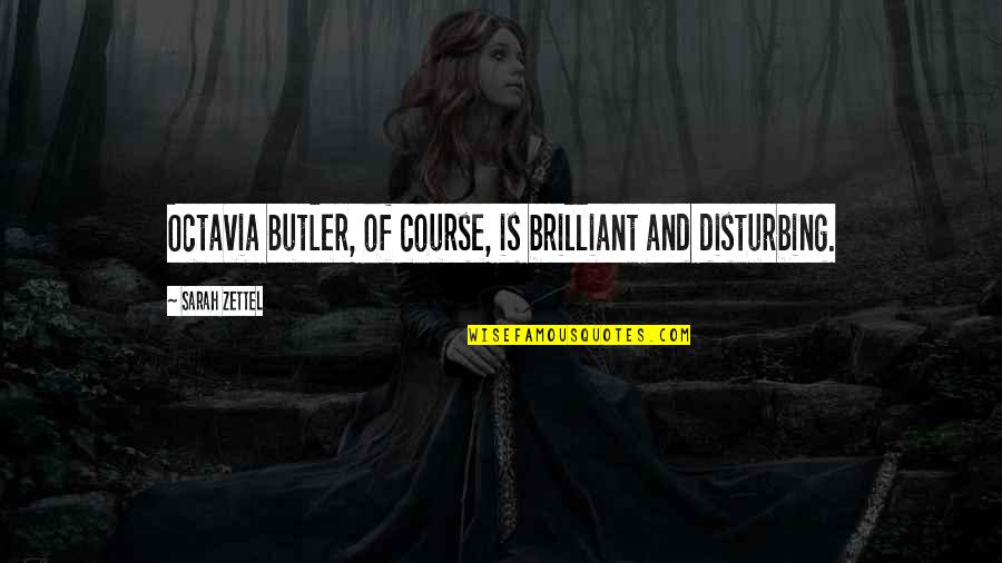 I Don Blame Others Quotes By Sarah Zettel: Octavia Butler, of course, is brilliant and disturbing. I Don Blame Others Quotes By Sarah Zettel: Octavia Butler, of course, is brilliant and disturbing.
