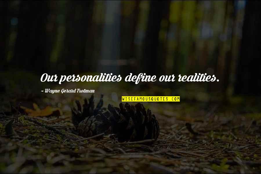 I Don Blame Others Quotes By Wayne Gerard Trotman: Our personalities define our realities. I Don Blame Others Quotes By Wayne Gerard Trotman: Our personalities define our realities.