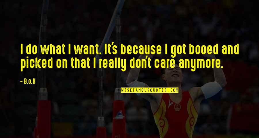 I Don Care Anymore Quotes By B.o.B: I do what I want. It's because I