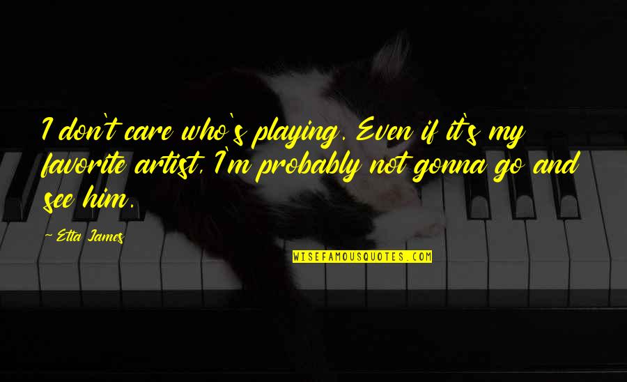 I Don Care Quotes By Etta James: I don't care who's playing. Even if it's