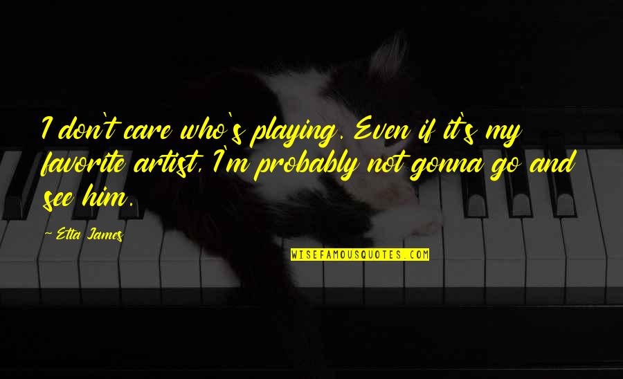 I Don Care Quotes By Etta James: I don't care who's playing. Even if it's I Don Care Quotes By Etta James: I don't care who's playing. Even if it's