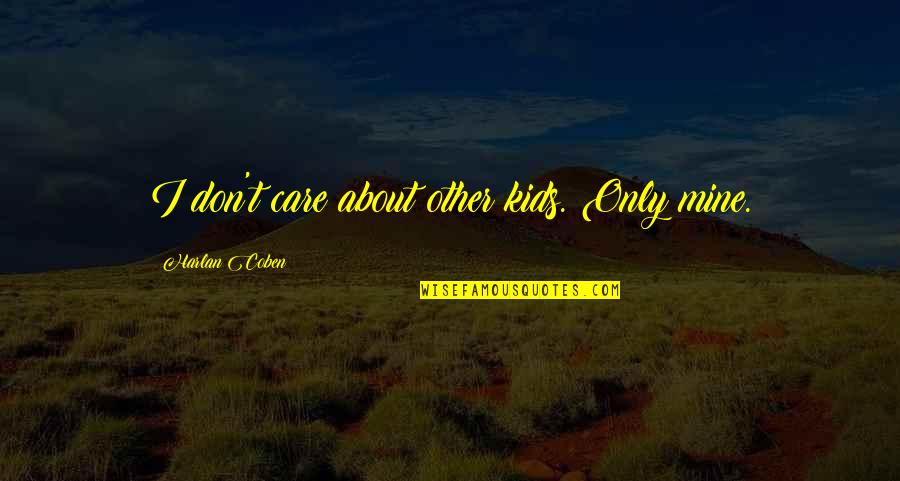 I Don Care Quotes By Harlan Coben: I don't care about other kids. Only mine.