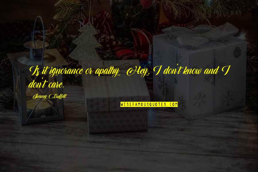 I Don Care Quotes By Jimmy Buffett: Is it ignorance or apathy? Hey, I don't I Don Care Quotes By Jimmy Buffett: Is it ignorance or apathy? Hey, I don't