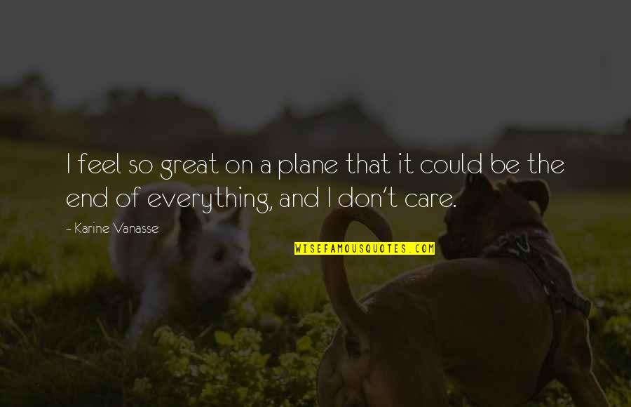 I Don Care Quotes By Karine Vanasse: I feel so great on a plane that