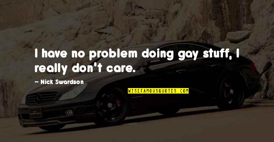 I Don Care Quotes By Nick Swardson: I have no problem doing gay stuff, I
