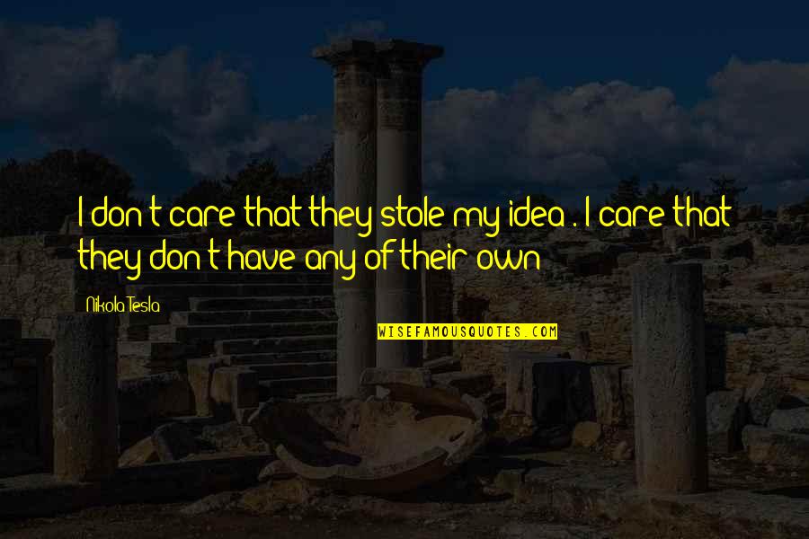 I Don Care Quotes By Nikola Tesla: I don't care that they stole my idea