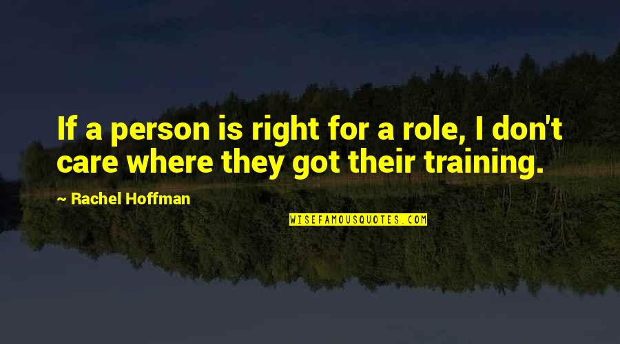 I Don Care Quotes By Rachel Hoffman: If a person is right for a role,