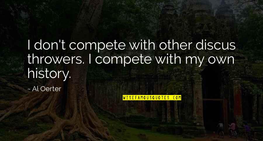 I Don Compete Quotes By Al Oerter: I don't compete with other discus throwers. I