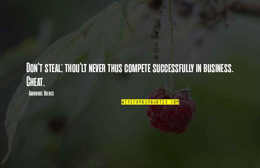 I Don Compete Quotes By Ambrose Bierce: Don't steal; thou'lt never thus compete successfully in