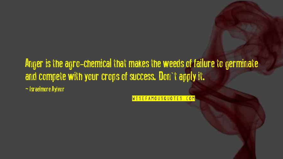 I Don Compete Quotes By Israelmore Ayivor: Anger is the agro-chemical that makes the weeds