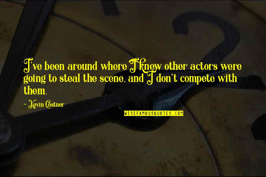I Don Compete Quotes By Kevin Costner: I've been around where I knew other actors