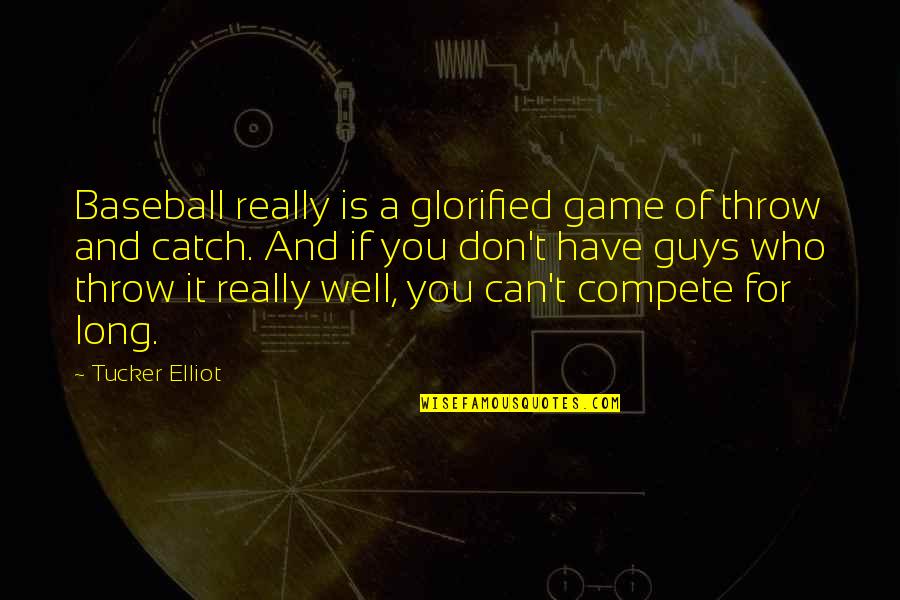 I Don Compete Quotes By Tucker Elliot: Baseball really is a glorified game of throw